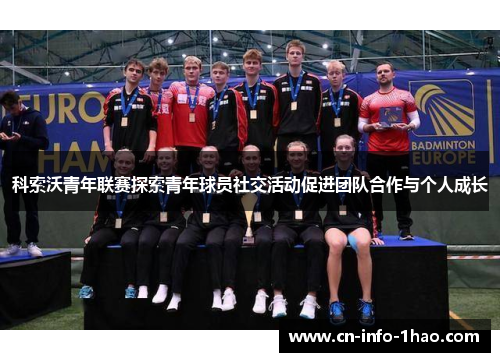 科索沃青年联赛探索青年球员社交活动促进团队合作与个人成长