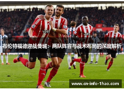 布伦特福德迎战曼城：两队阵容与战术布局的深度解析