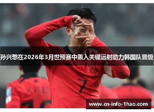 孙兴慜在2026年3月世预赛中轰入关键远射助力韩国队晋级